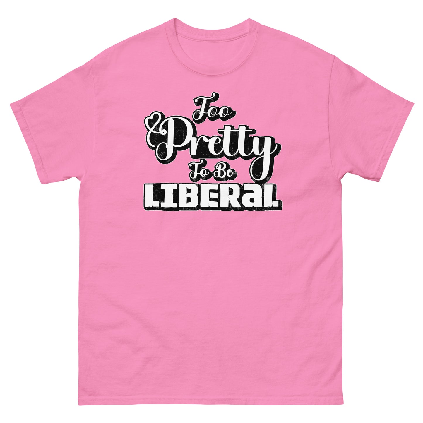 Too Pretty To Be Liberal Universal classic tee