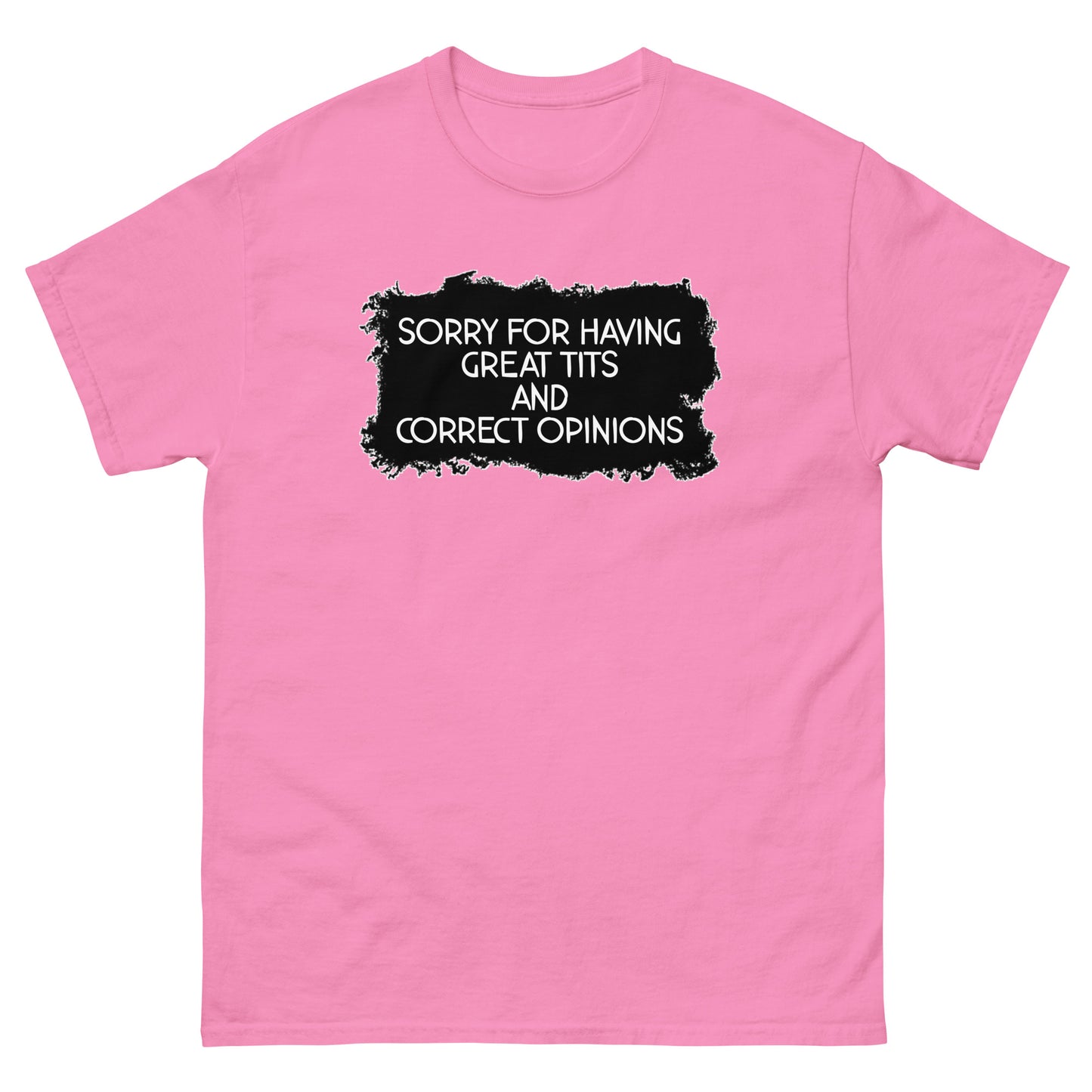 Sorry For Having Great Tits and Correct Opinions Universal fit classic tee