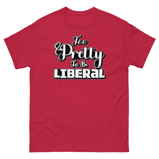 Too Pretty To Be Liberal Universal classic tee