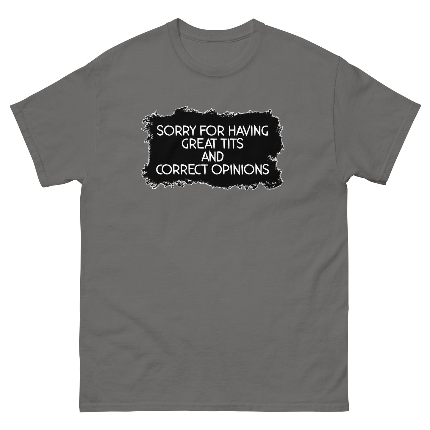 Sorry For Having Great Tits and Correct Opinions Universal fit classic tee