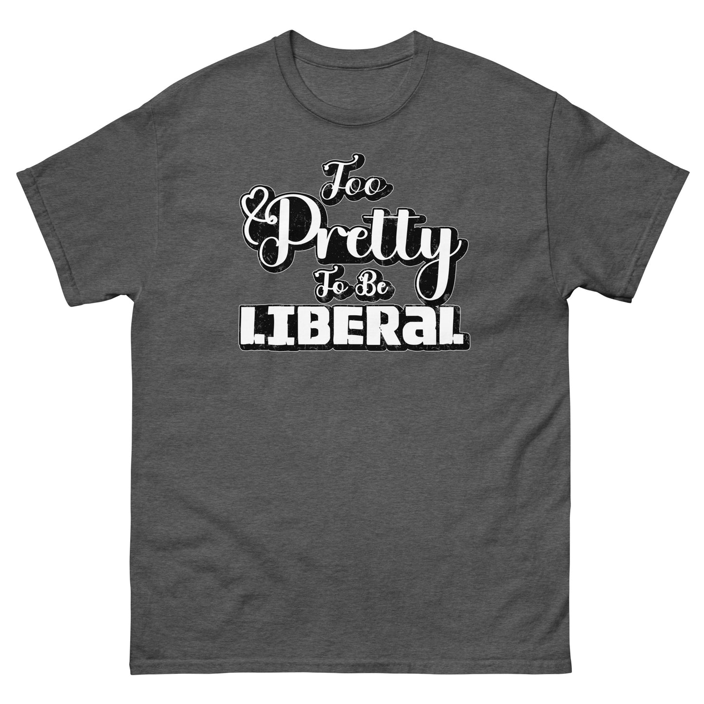 Too Pretty To Be Liberal Universal classic tee