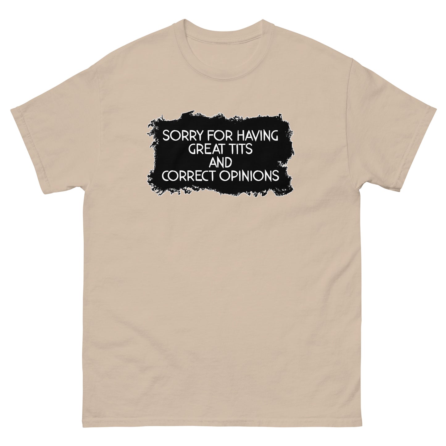 Sorry For Having Great Tits and Correct Opinions Universal fit classic tee