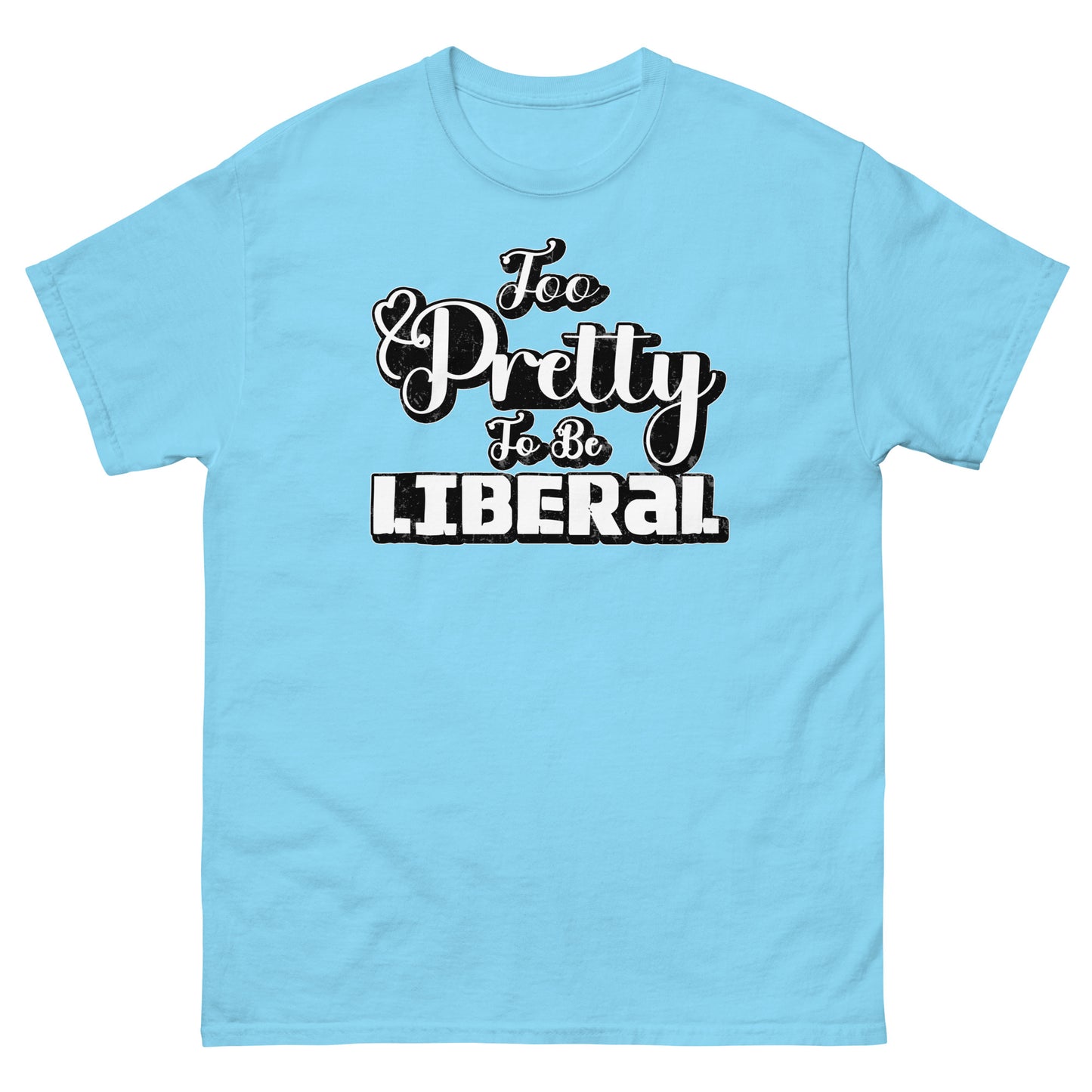 Too Pretty To Be Liberal Universal classic tee