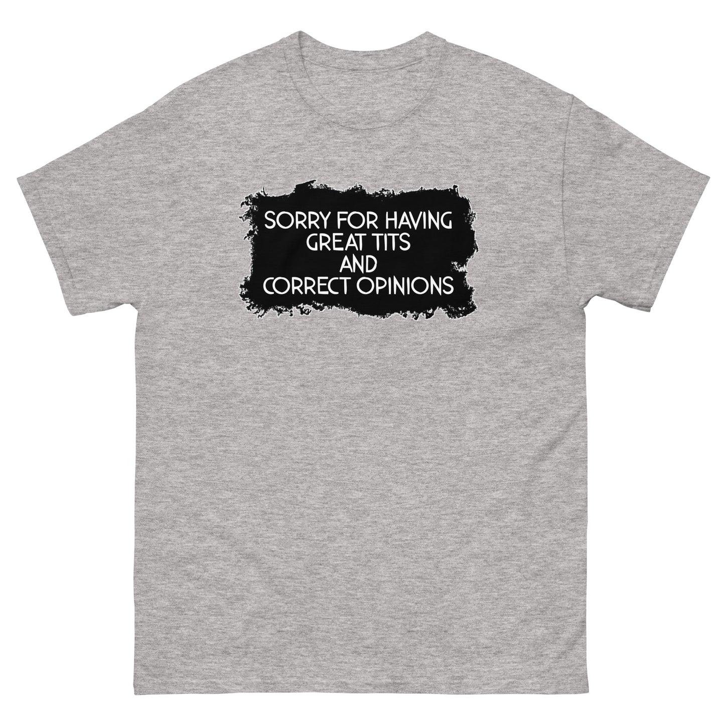 Sorry For Having Great Tits and Correct Opinions Universal fit classic tee