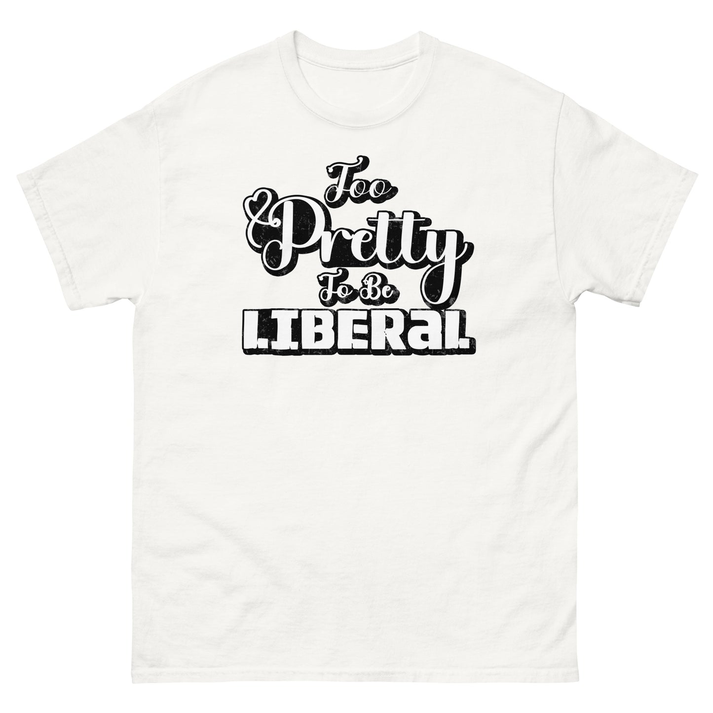 Too Pretty To Be Liberal Universal classic tee