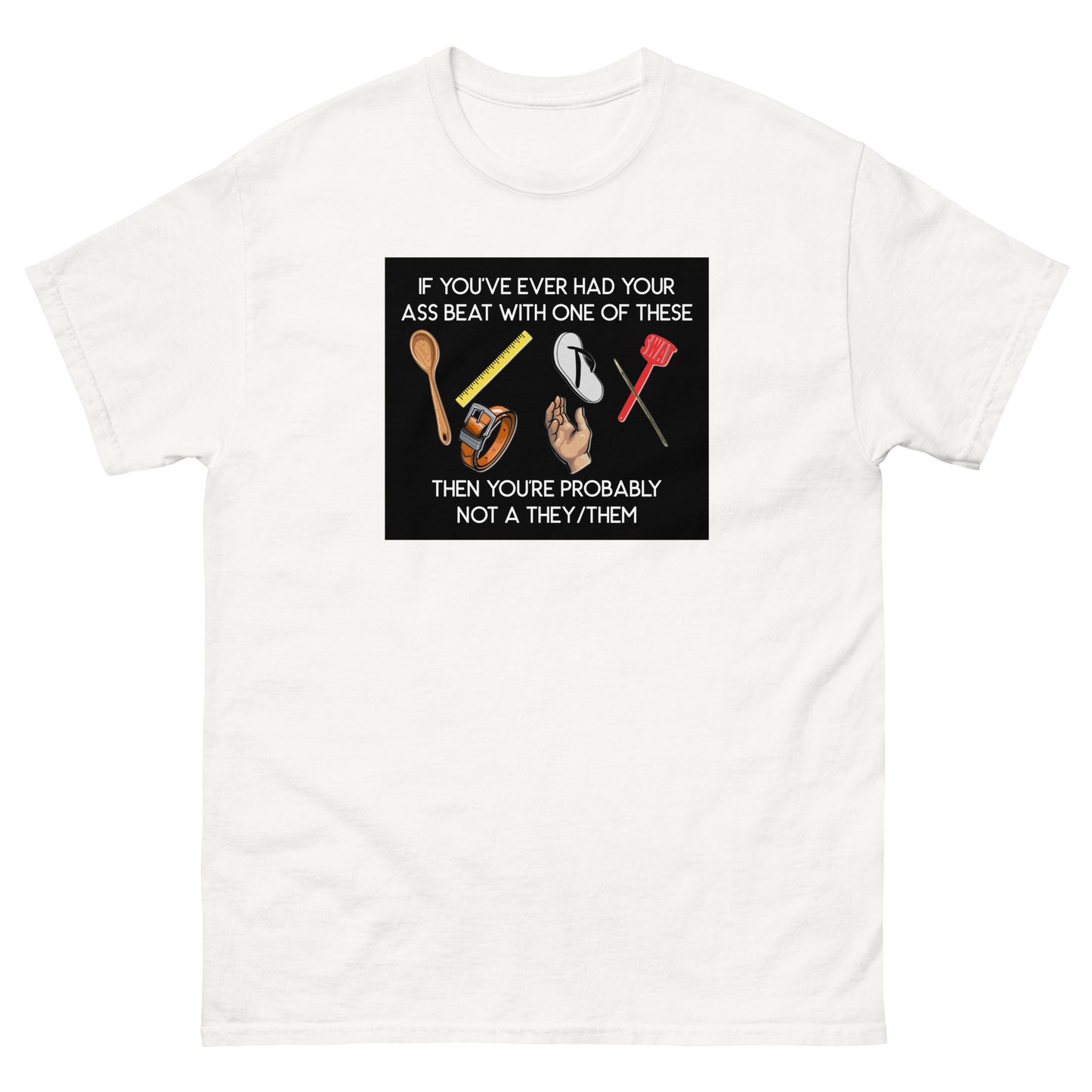 IF YOU'VE EVER HAD YOUR ASS BEAT Men's classic tee