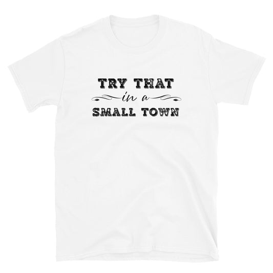 Try That In A Small Town Short-Sleeve Unisex T-Shirt