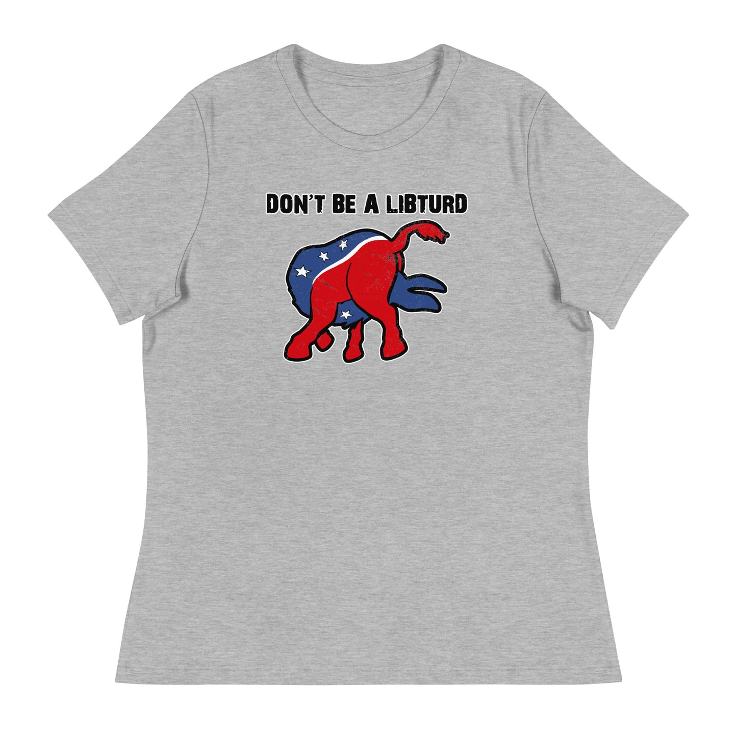 Don't Be a LibTurd Women's Relaxed T-Shirt