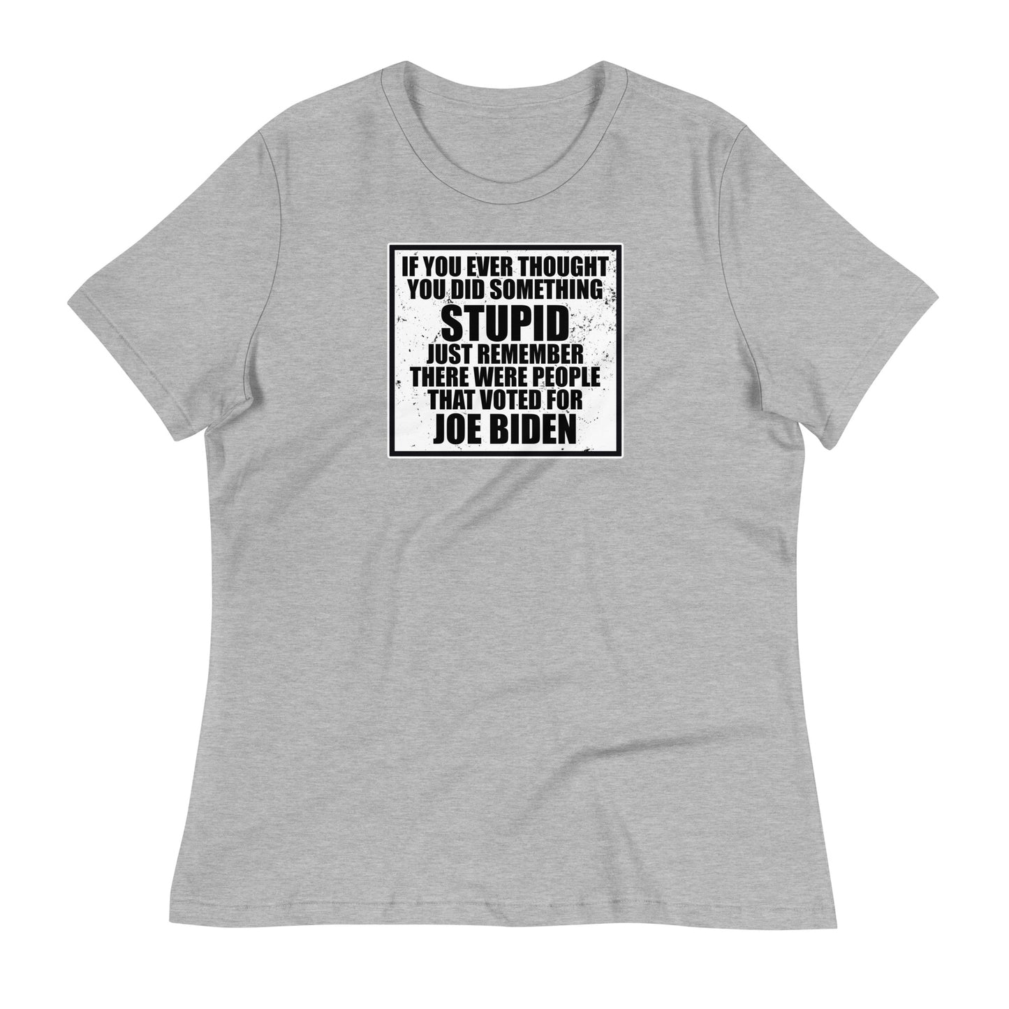 If You Ever Thought You Did Something Stupid Women's Relaxed T-Shirt