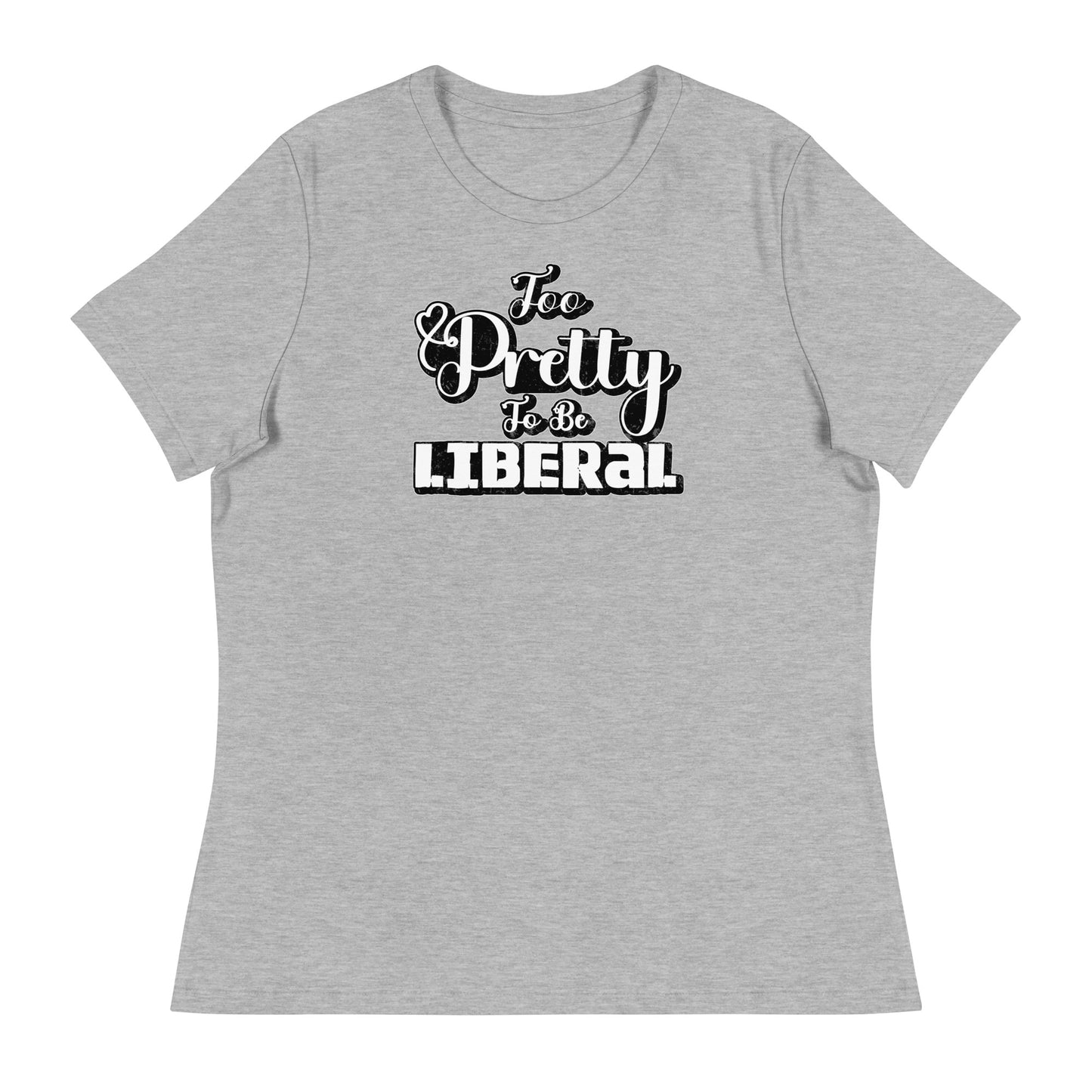 Too Pretty To Be Liberal Women's Relaxed T-Shirt