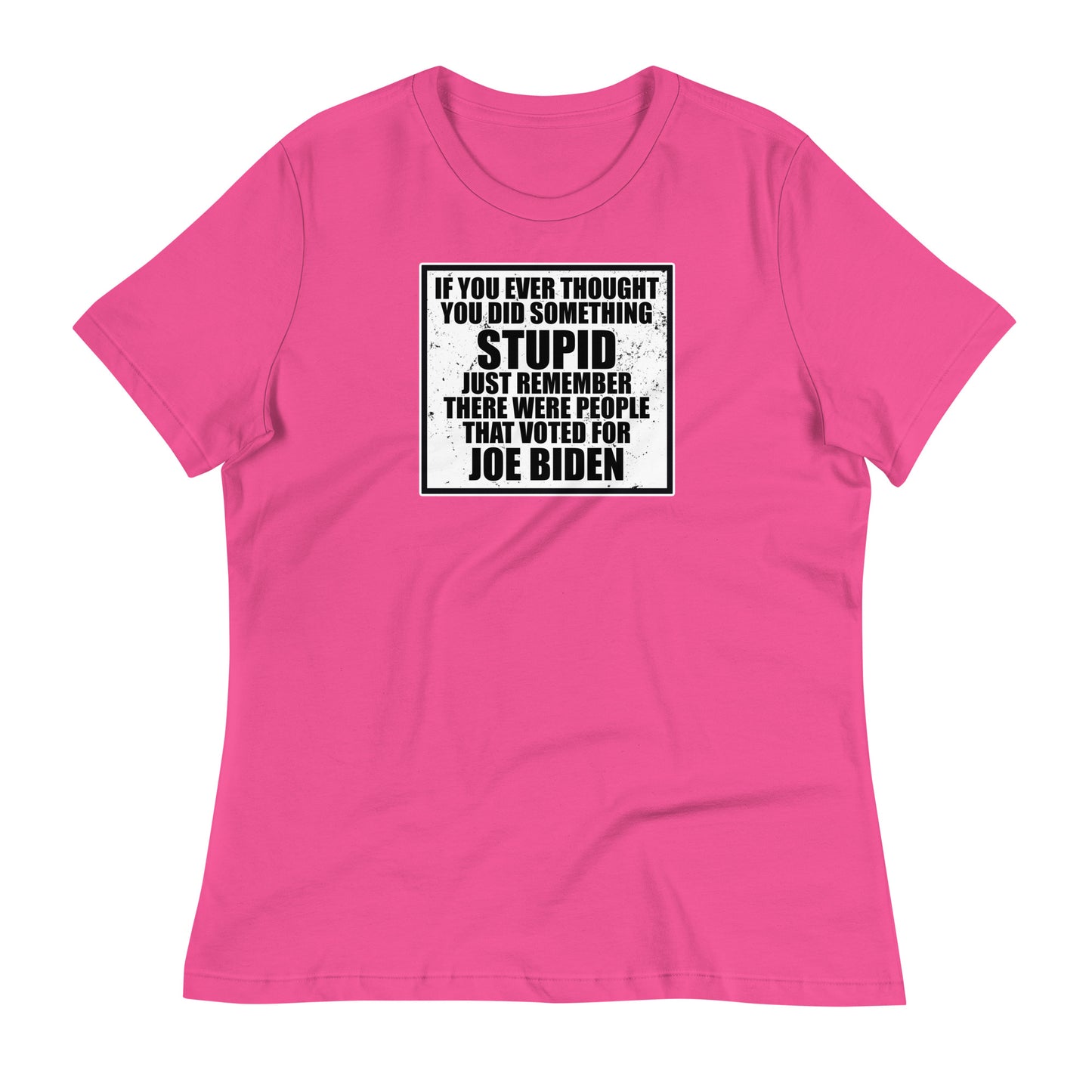 If You Ever Thought You Did Something Stupid Women's Relaxed T-Shirt