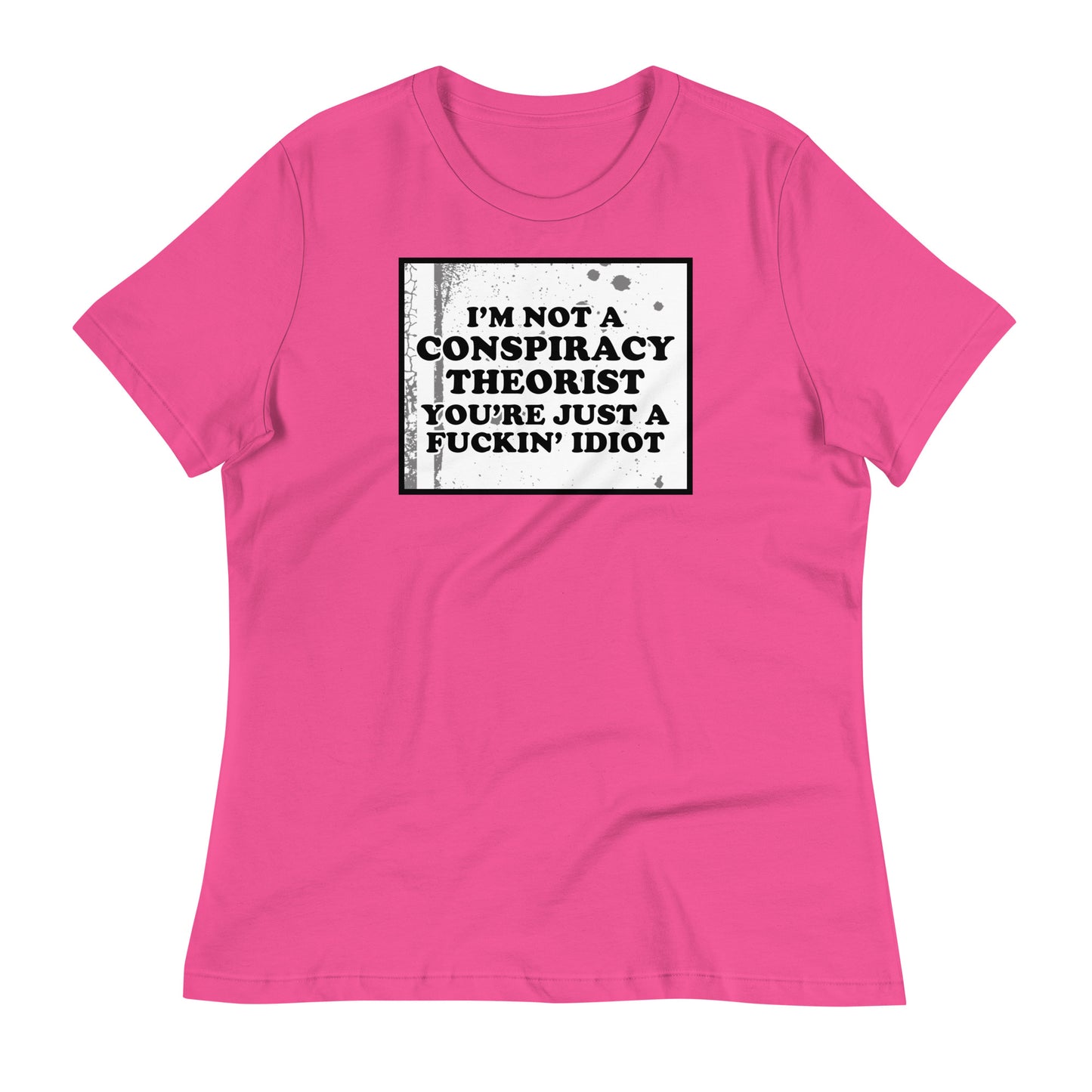 I'm Not A Conspiracy Theorist Women's Relaxed T-Shirt