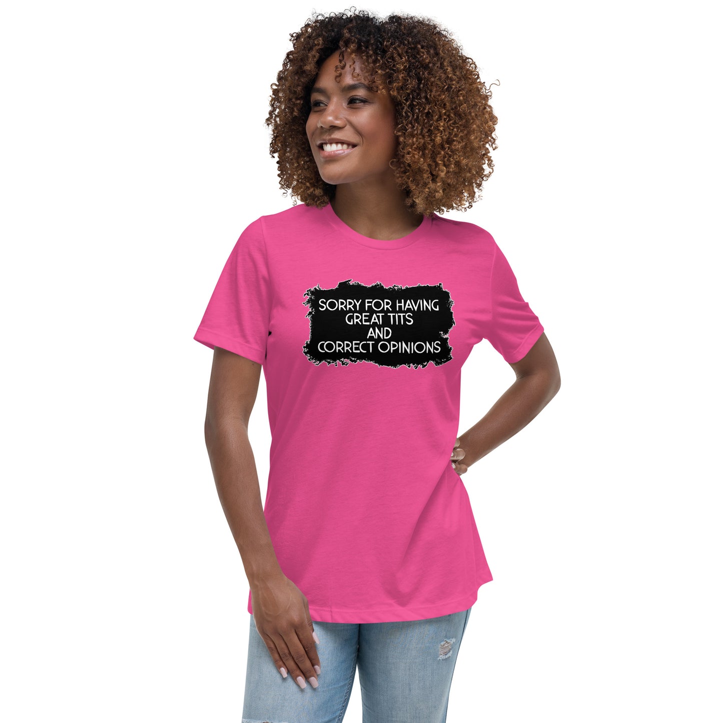 Sorry For Having Great Tits and Correct Opinions Women's Relaxed T-Shirt