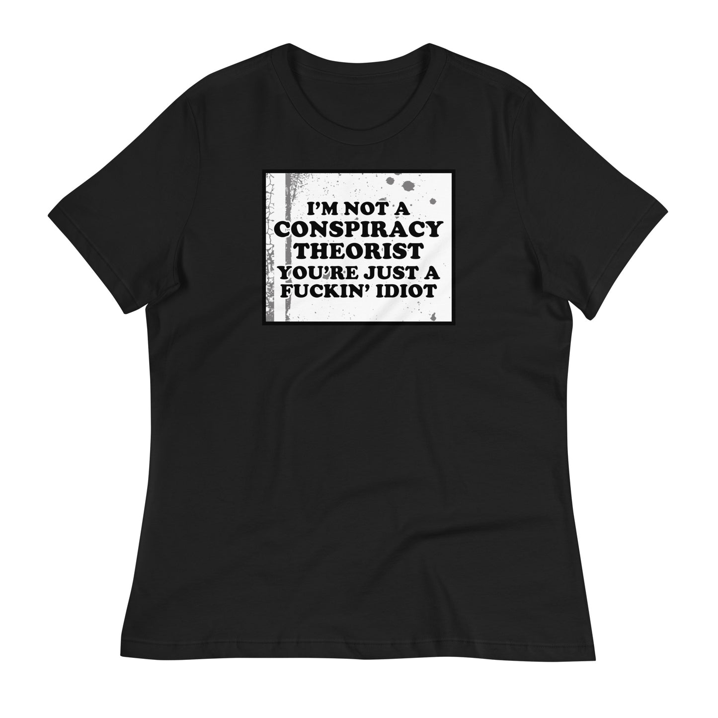 I'm Not A Conspiracy Theorist Women's Relaxed T-Shirt