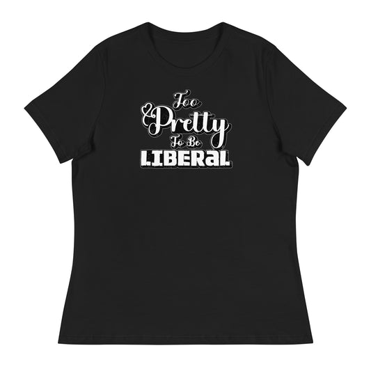 Too Pretty To Be Liberal Women's Relaxed T-Shirt