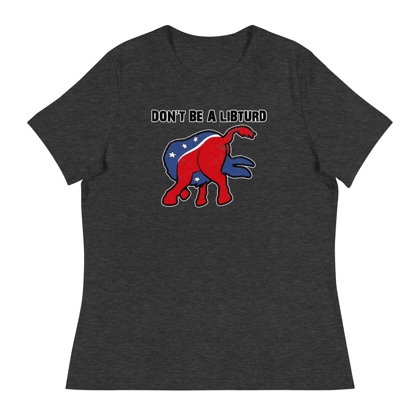 Don't Be a LibTurd Women's Relaxed T-Shirt