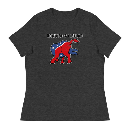 Don't Be a LibTurd Women's Relaxed T-Shirt