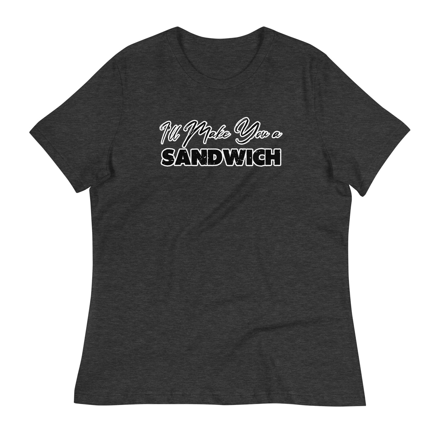 I'll Make You a Sandwich Women's Relaxed T-Shirt