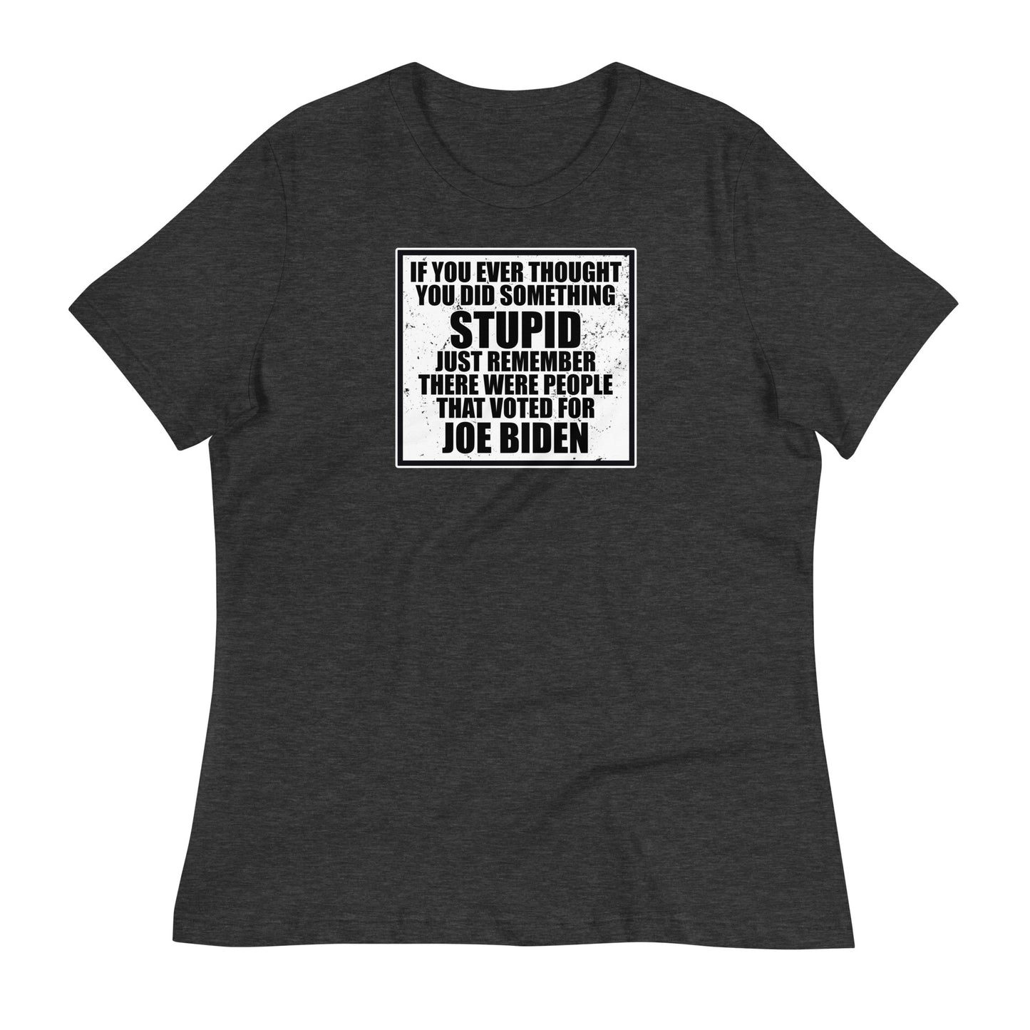 If You Ever Thought You Did Something Stupid Women's Relaxed T-Shirt