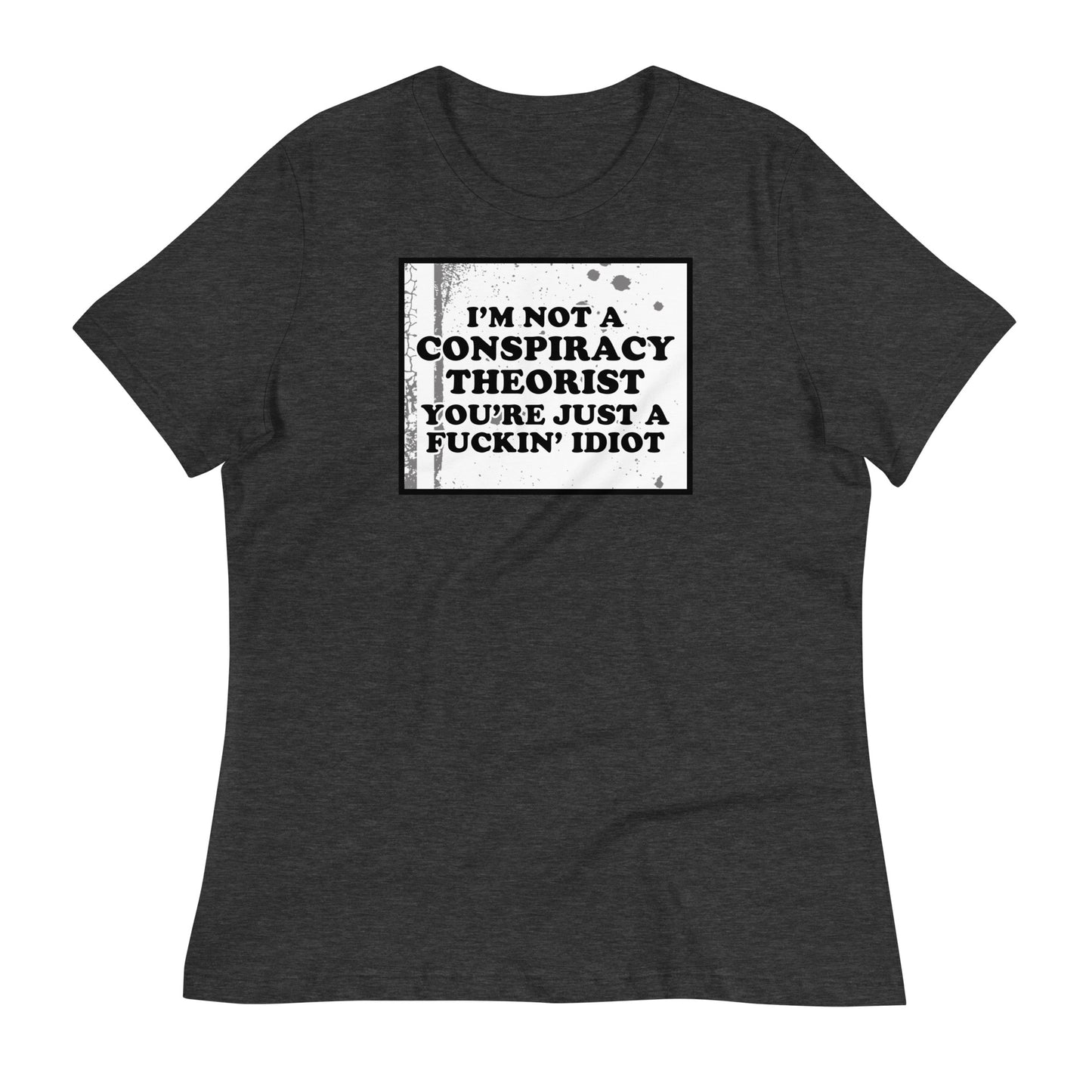 I'm Not A Conspiracy Theorist Women's Relaxed T-Shirt