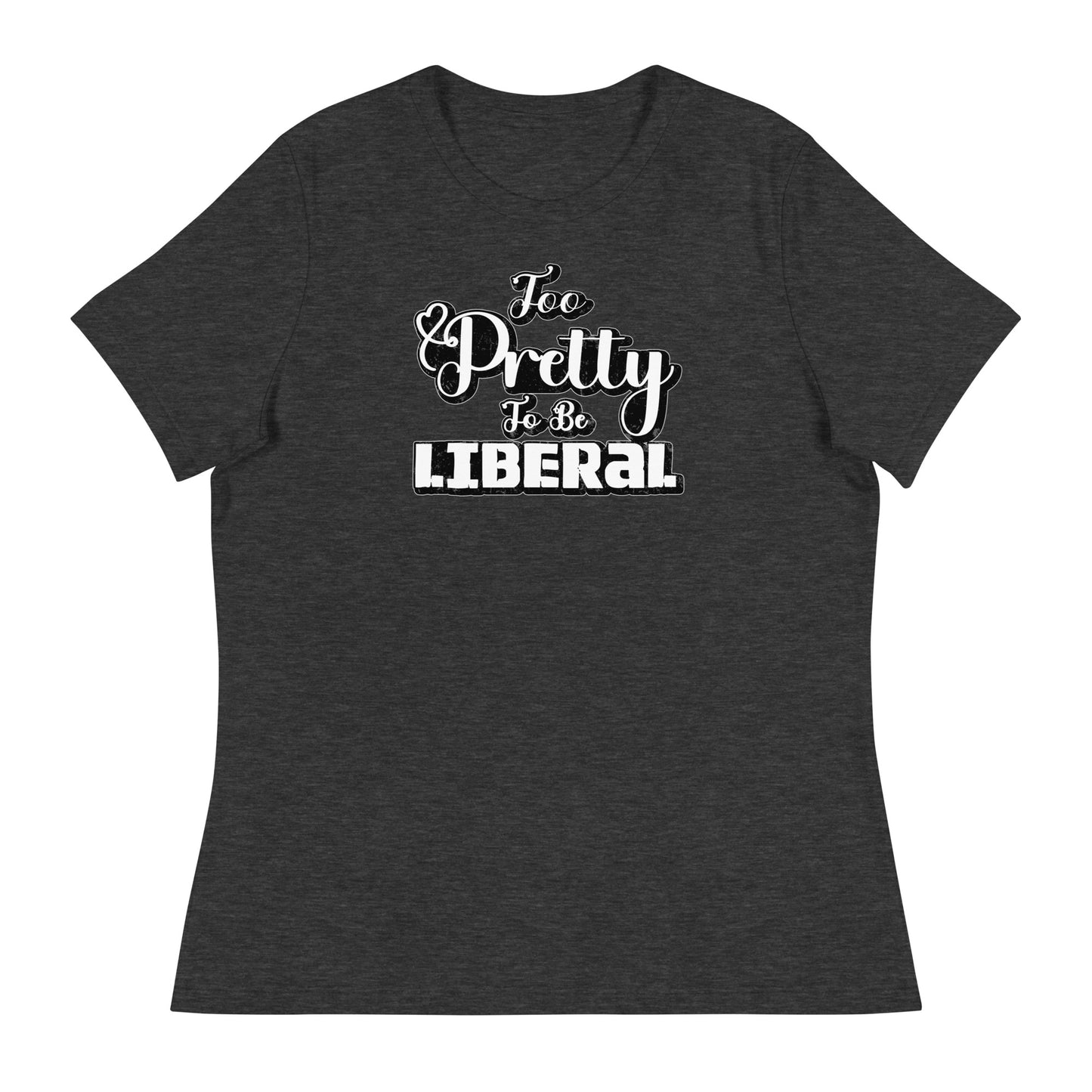 Too Pretty To Be Liberal Women's Relaxed T-Shirt