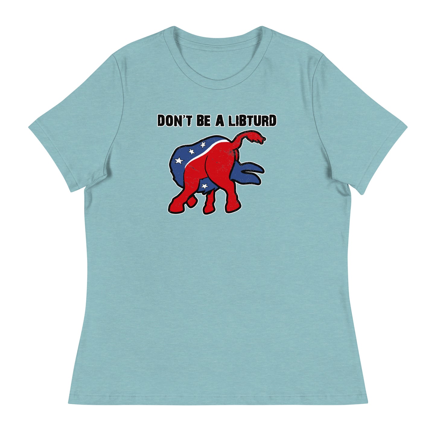 Don't Be a LibTurd Women's Relaxed T-Shirt