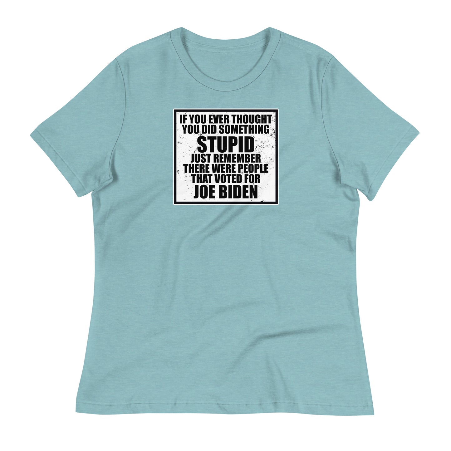 If You Ever Thought You Did Something Stupid Women's Relaxed T-Shirt