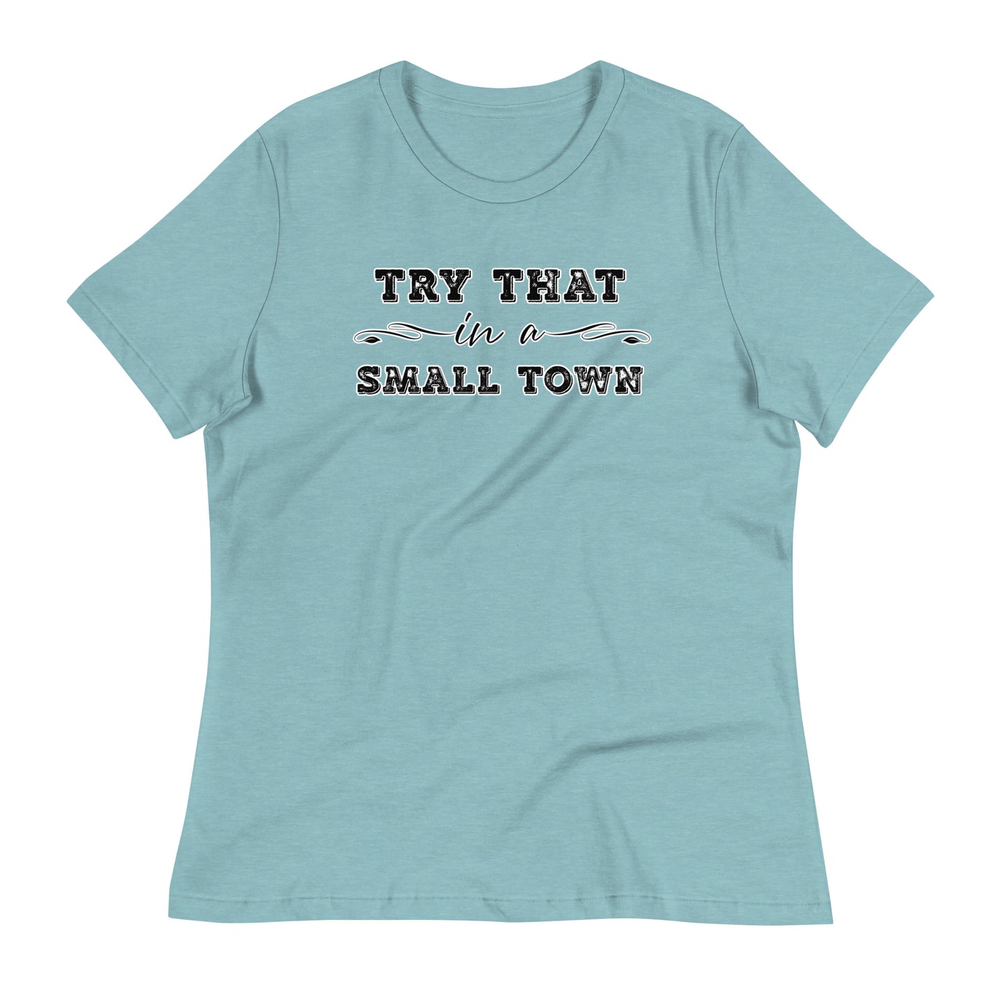 Try That In A Small Town Women's Relaxed T-Shirt