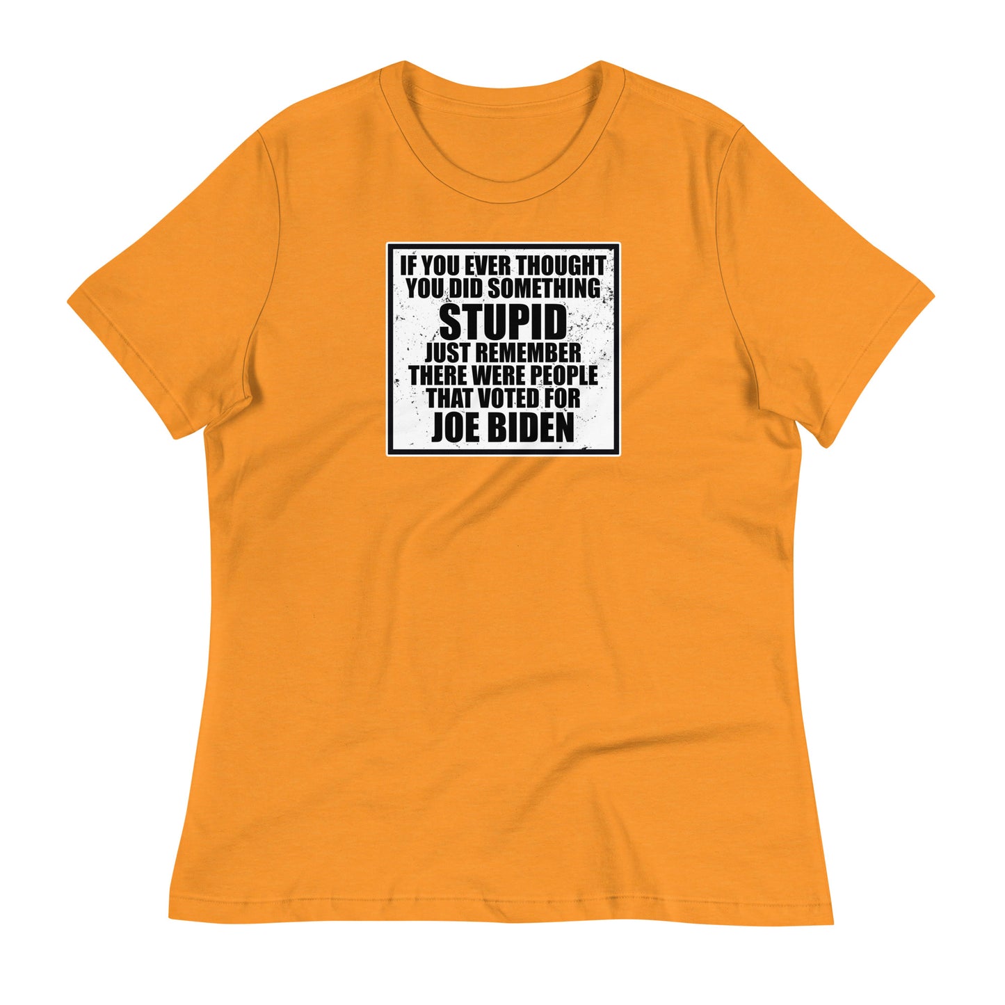 If You Ever Thought You Did Something Stupid Women's Relaxed T-Shirt