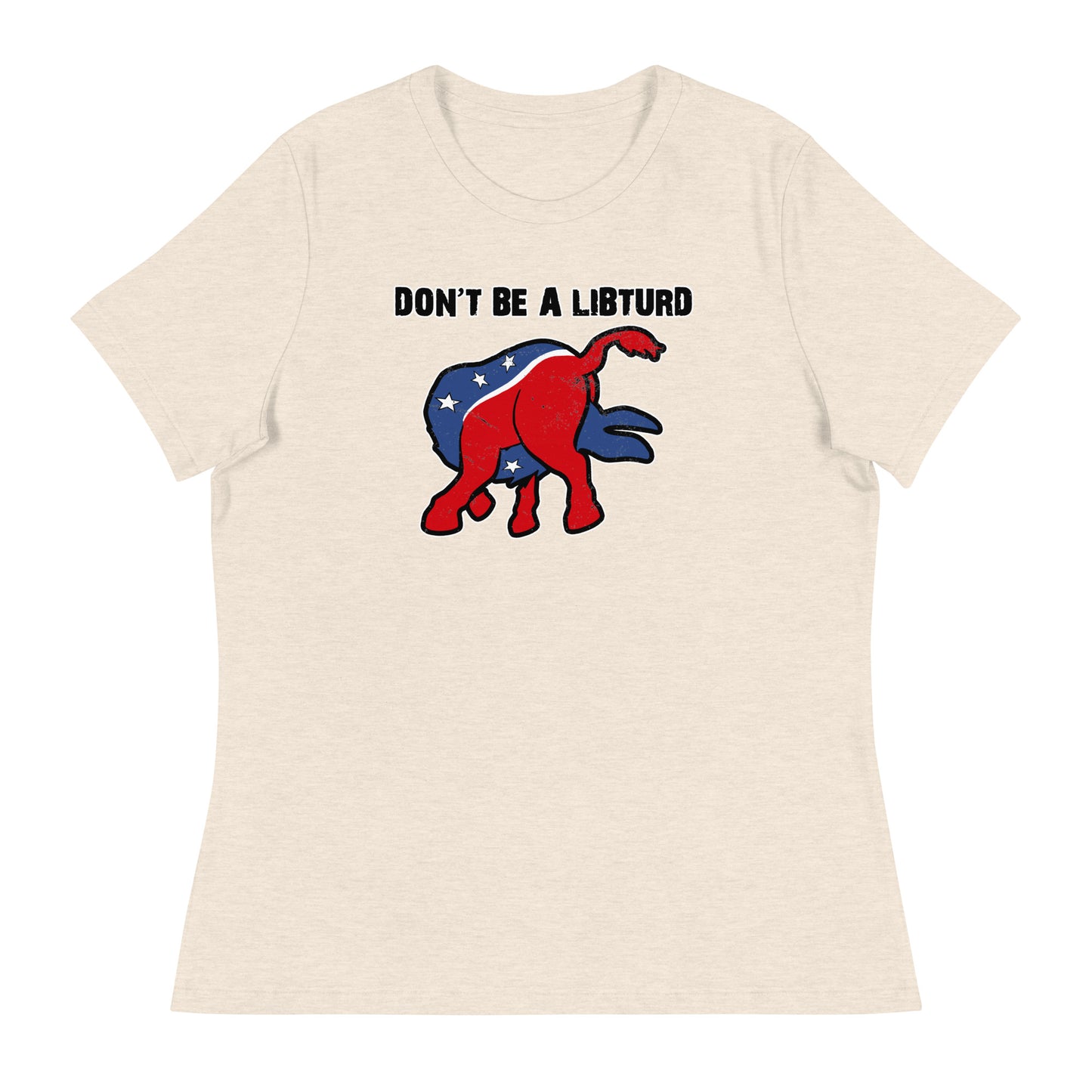 Don't Be a LibTurd Women's Relaxed T-Shirt