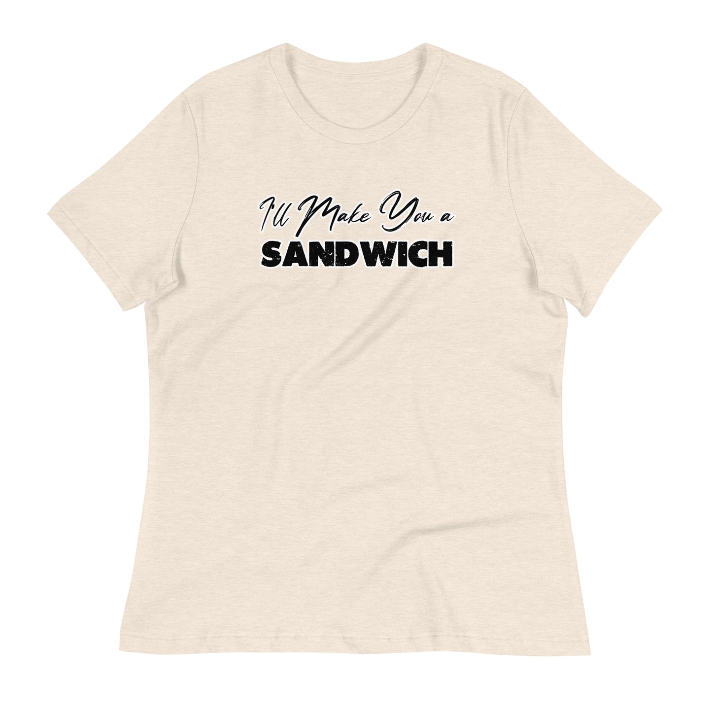 I'll Make You a Sandwich Women's Relaxed T-Shirt