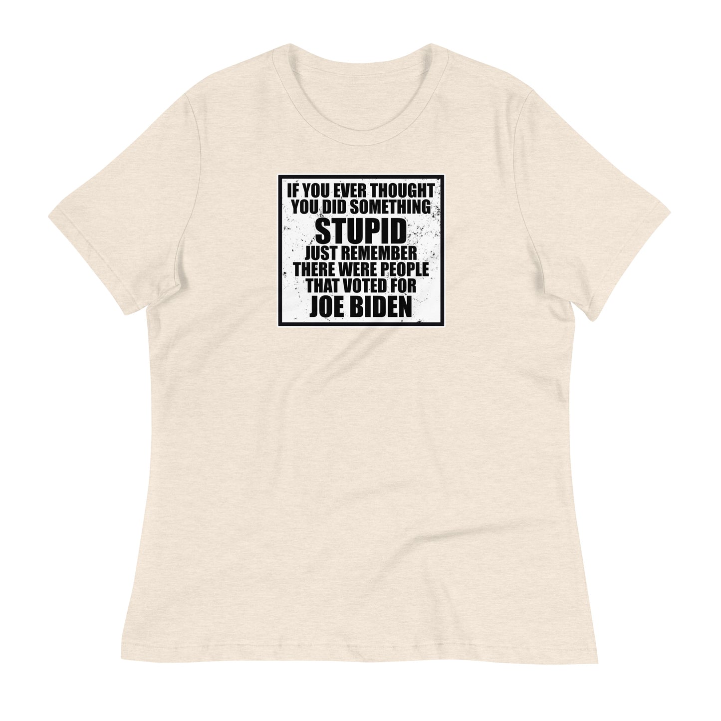 If You Ever Thought You Did Something Stupid Women's Relaxed T-Shirt