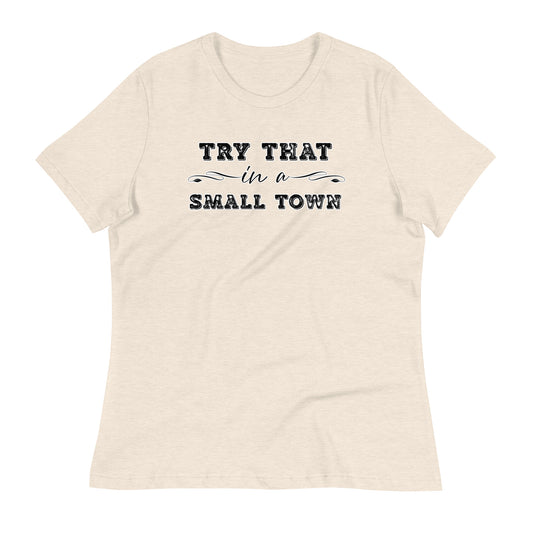 Try That In A Small Town Women's Relaxed T-Shirt