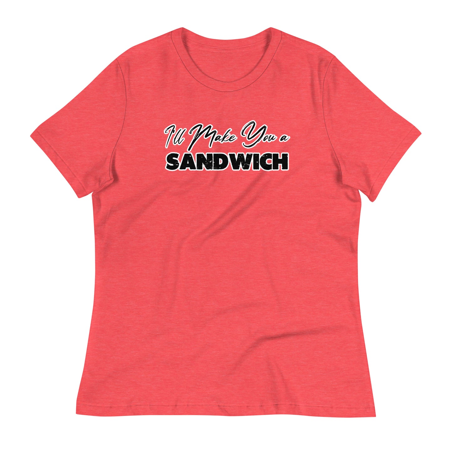 I'll Make You a Sandwich Women's Relaxed T-Shirt