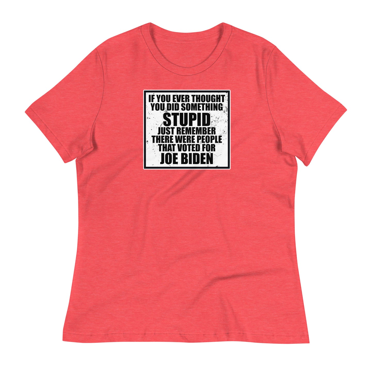 If You Ever Thought You Did Something Stupid Women's Relaxed T-Shirt