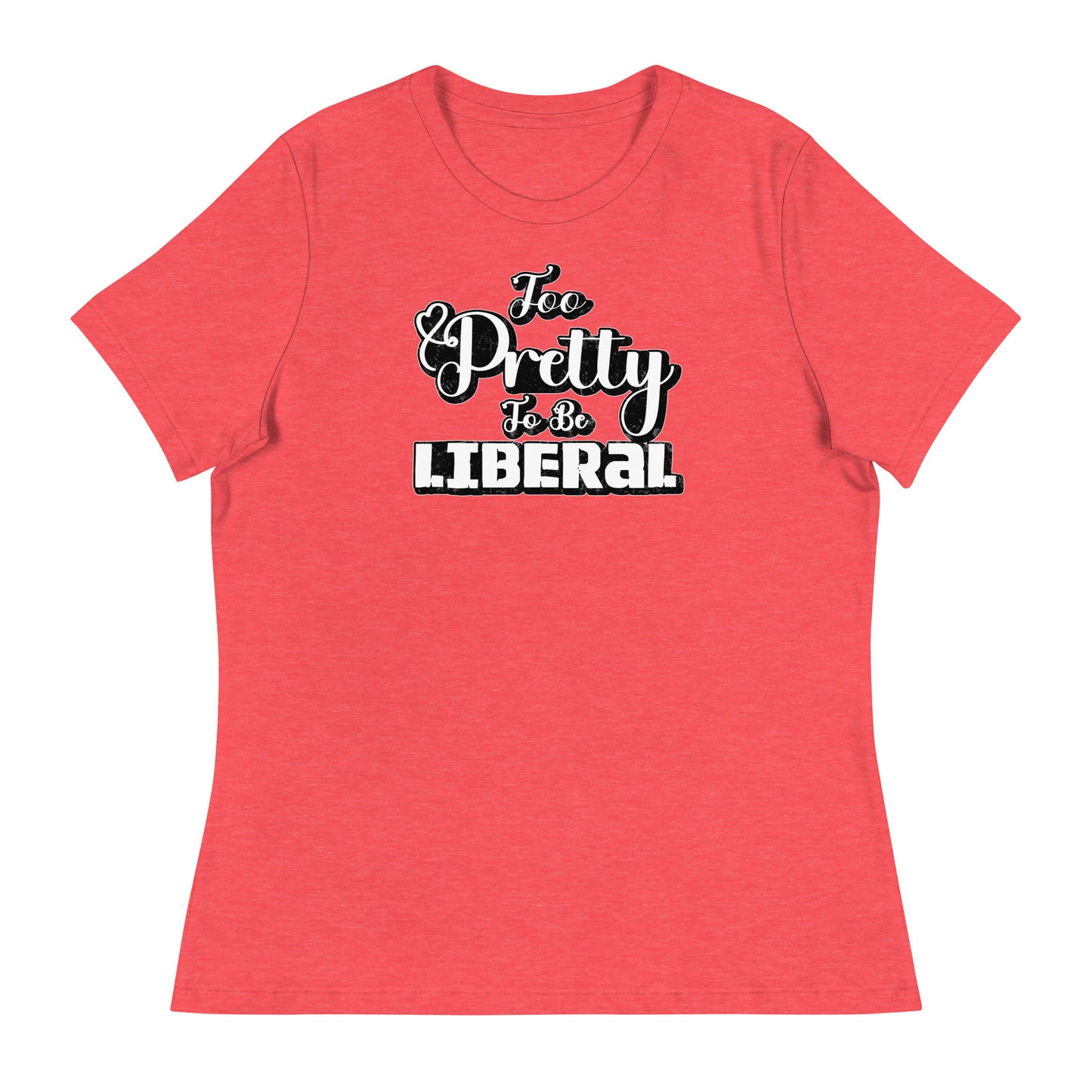 Too Pretty To Be Liberal Women's Relaxed T-Shirt