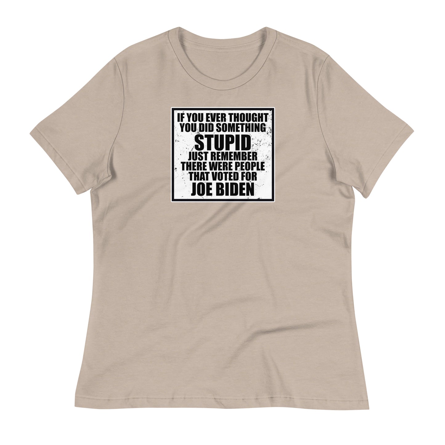 If You Ever Thought You Did Something Stupid Women's Relaxed T-Shirt