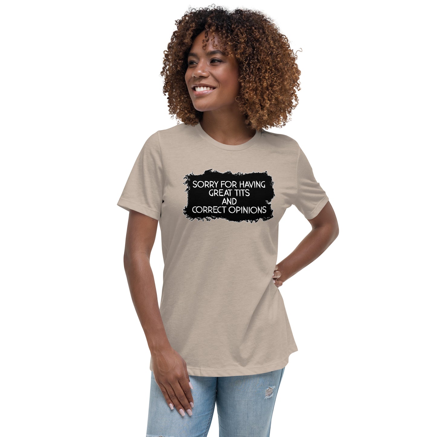 Sorry For Having Great Tits and Correct Opinions Women's Relaxed T-Shirt