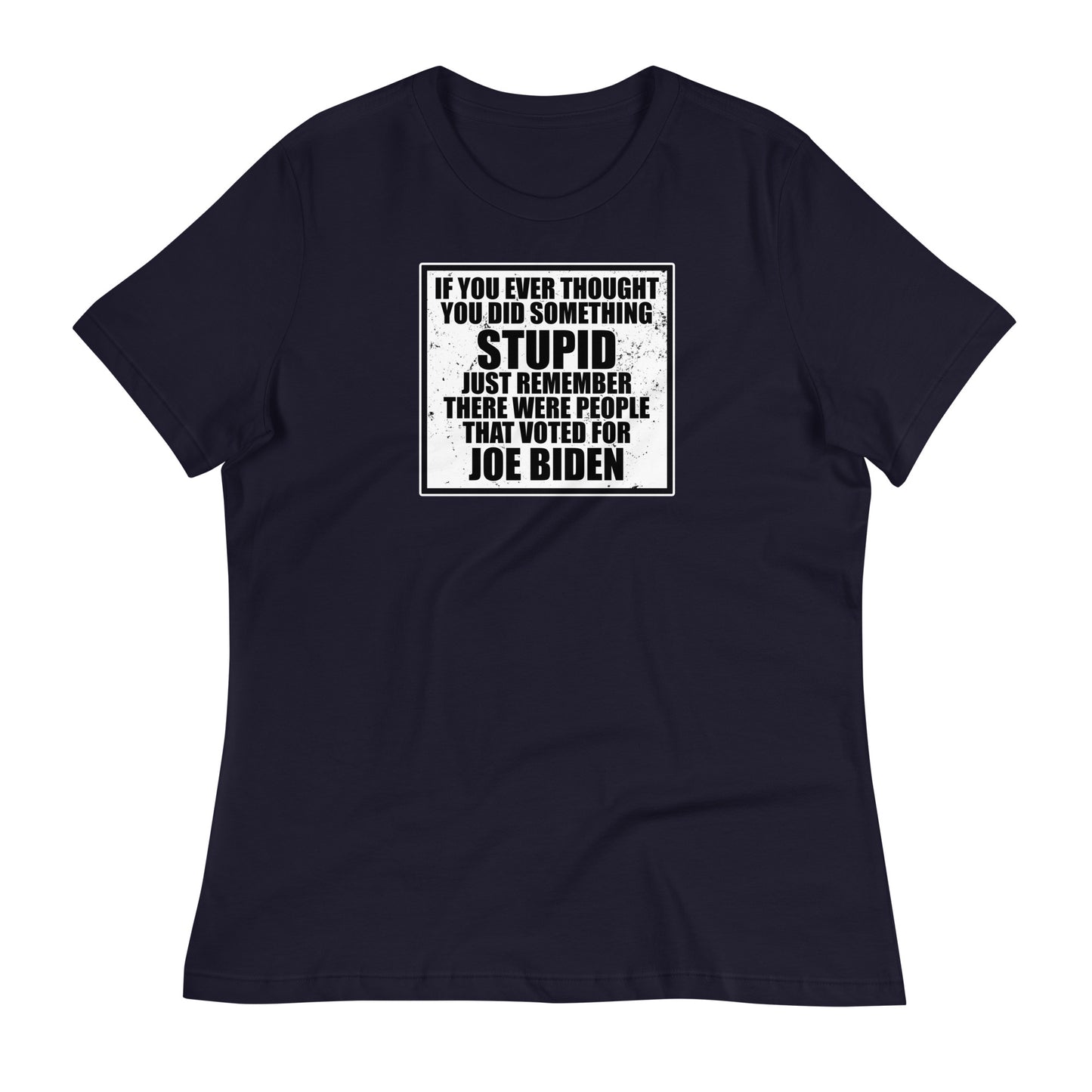 If You Ever Thought You Did Something Stupid Women's Relaxed T-Shirt