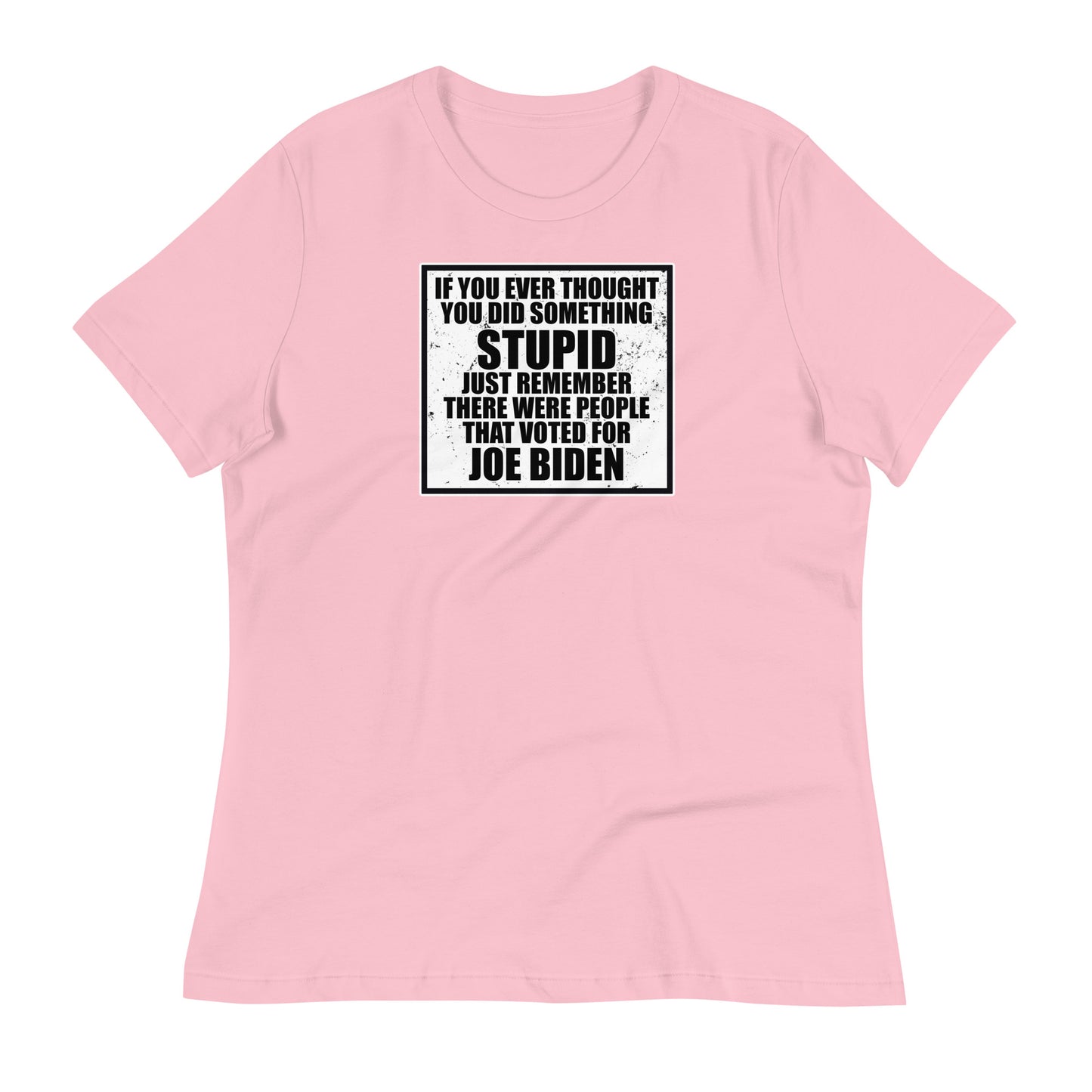 If You Ever Thought You Did Something Stupid Women's Relaxed T-Shirt