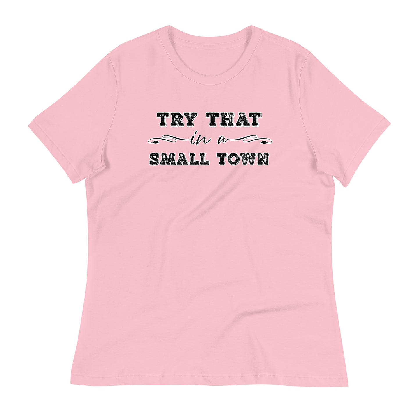 Try That In A Small Town Women's Relaxed T-Shirt