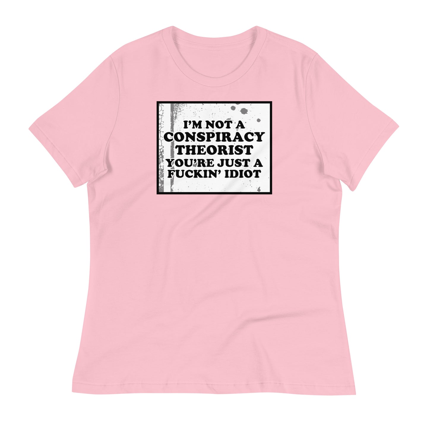 I'm Not A Conspiracy Theorist Women's Relaxed T-Shirt