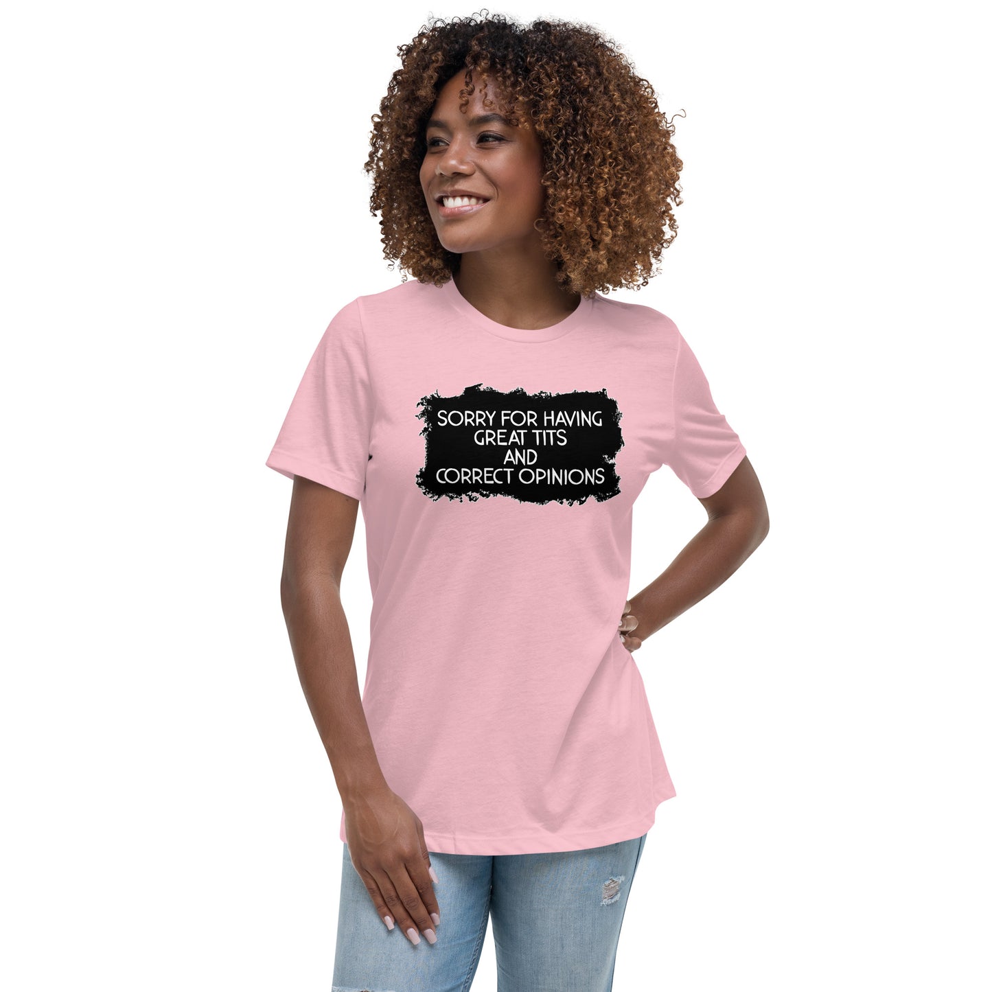 Sorry For Having Great Tits and Correct Opinions Women's Relaxed T-Shirt