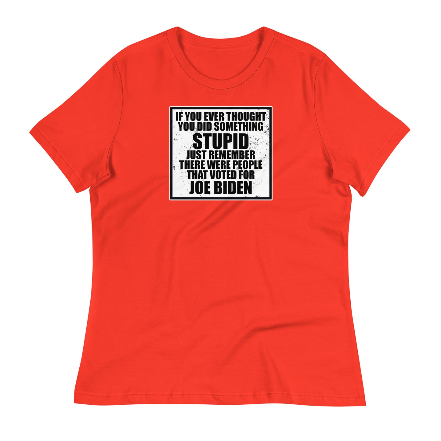 If You Ever Thought You Did Something Stupid Women's Relaxed T-Shirt