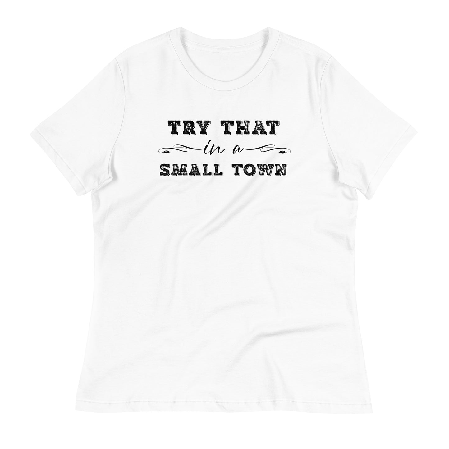 Try That In A Small Town Women's Relaxed T-Shirt