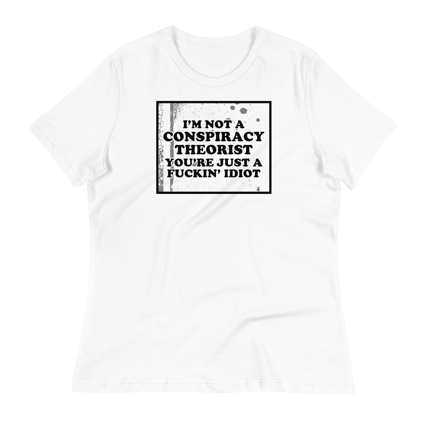 I'm Not A Conspiracy Theorist Women's Relaxed T-Shirt