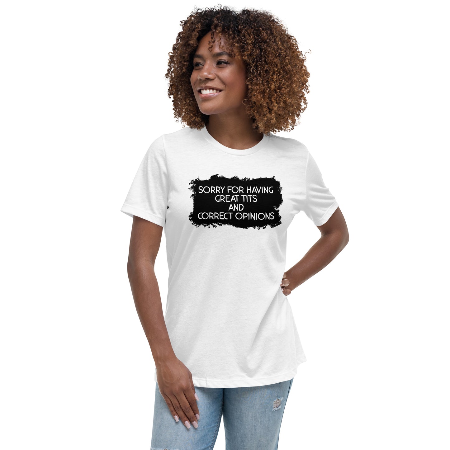 Sorry For Having Great Tits and Correct Opinions Women's Relaxed T-Shirt