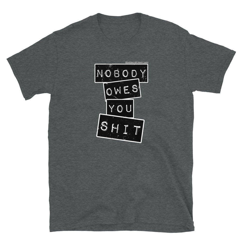 Nobody Owes You $HIT Short-Sleeve Unisex T-Shirt