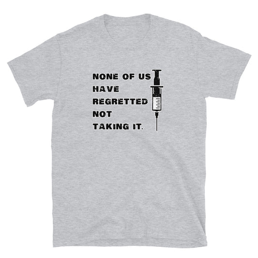 None of Us Have Regretted Not Taking It Short-Sleeve Unisex T-Shirt