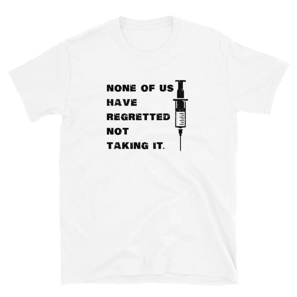 None of Us Have Regretted Not Taking It Short-Sleeve Unisex T-Shirt